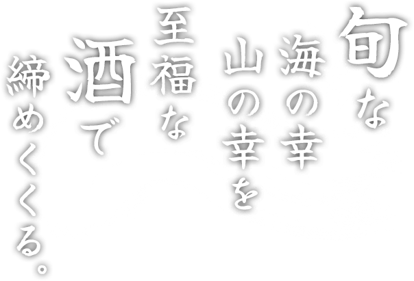 旬な海の幸山の幸を至福な酒で締めくくる。