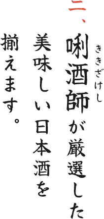 二、唎酒師が厳選した美味しい日本酒を揃えます。